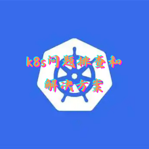 【实践】k8s问题排查和解决方案